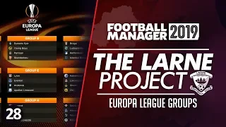 THE LARNE PROJECT: S3 E28 - Europa League Groups | Football Manager 2019 Let's Play #FM19