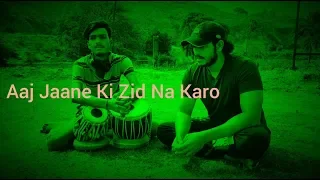 Aaj Jaane Ki Zid Na Karo Cover With Tabla