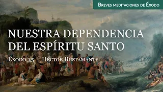 Nuestra dependencia del Espíritu Santo (Éxodo 35) - Héctor Bustamante