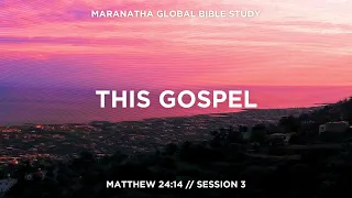 This Gospel // MATTHEW 24:14 // Session 3