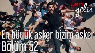 Yeni Gelin 52. Bölüm - En Büyük Asker Bizim Asker