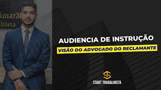 AUDIENCIA DE INSTRUÇÃO TRABALHISTA -  VISÃO DO ADVOGADO DO RECLAMANTE