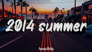 2014 throwback mix ~nostalgia playlist ~ it's summer 2014 and you are on roadtrip with friends