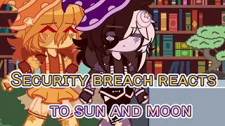 🌤🌙Security Breach reacts to: Sun and Moon🌙🌤