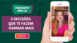 Pergunta pra Lu #280 - 5 Decisões que te fazem ganhar mais!