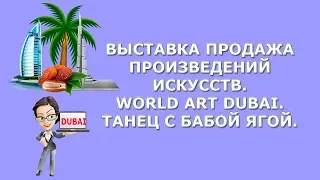 Выставка продажа произведений искусств|World Art Dubai|Танец с Бабой Ягой|Кайфуем