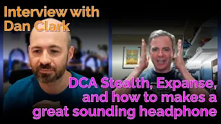 Interview with Dan Clark - DCA Stealth, Expanse and headphone stuff