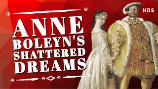 The Shattered Dreams Henry VIII and Anne Boleyn You Never Knew!