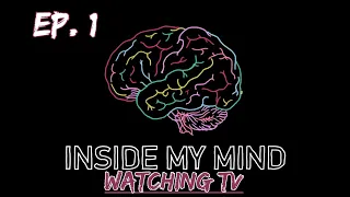 Inside My Mind - Ep. 1: Watching TV (Internal Monologue Research)