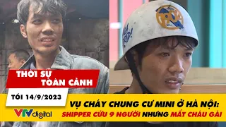 Thời sự toàn cảnh tối 14/9: Nam shipper cứu 9 người nhưng mất cháu gái vụ cháy chung cư mini | VTV24