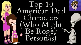Top 10 American Dad Characters (Who Might Be Roger Personas)(Feat The Dan The Man Show)