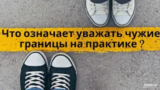 Что означает уважать чужие границы на практике ?