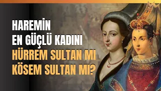 Haremin En Güçlü Kadını Hürrem Sultan Mı Kösem Sultan Mı?