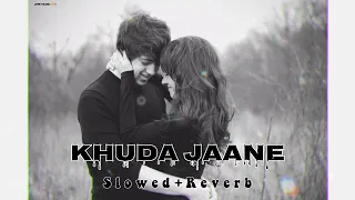 Khuda Jaane - | Slowed + Reverb | Lyrics | Use Headphones 🎧🎧 |@DasMusic-lover