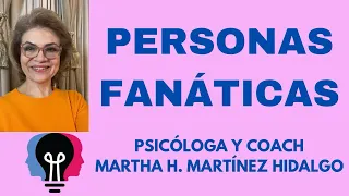 PERSONAS FANÁTICAS. Psicologa y Coach Martha H. Martinez Hidalgo