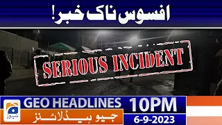 Geo News Headlines 10 PM - 𝐒𝐚𝐝 𝐍𝐞𝐰𝐬!! | 6 September 2023