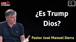 ¿Es Trump Dios ? - Pastor José Manuel Sierra