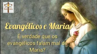 Evangélicos e Maria. É verdade que os evangélicos falam mal de Maria?