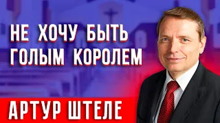 Не ХОЧУ БЫТЬ голым КОРОЛЕМ || Артур Штеле | Христианские проповеди АСД