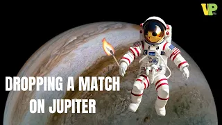 What if you dropped a lit match on Jupiter