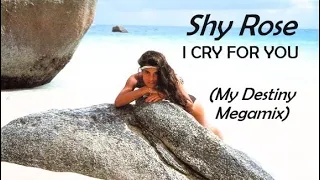 Shy Rose - I Cry For You (My Destiny Megamix)