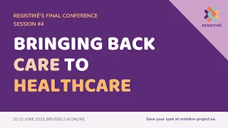 RESISTIRÉ's Final Conference Day #2 Session #2: Bringing back care to healthcare