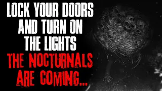 "Lock Your Doors And Turn On The Lights, The Nocturnals Are Coming" Creepypasta