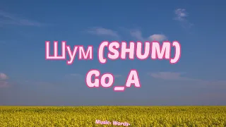 Go_A - ШУМ (SHUM) (#Lyrics #текст #песни #слова)