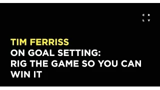 Tim Ferriss on Goal Setting: Rig the Game So You Can Win it