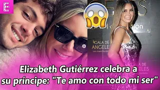 Elizabeth Gutiérrez celebra a su príncipe: "Te amo con todo mi ser"