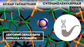 Аскар Гатиатулин - Супрамолекулярная химия: ключ к нанотехнологиям
