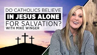 Do Catholics Believe In Jesus Alone for Salvation?