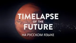 TIMELAPSE OF THE FUTURE: A Journey to the End of Time (4K) На русском