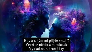 Šťastné Vztahy: Kdy a s kým? Návrat minulosti?✨ NADČASOVÝ VÝKLAD NA 3 HROMÁDKY