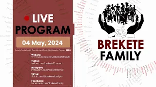 BREKETE FAMILY PROGRAM 4TH MAY 2024