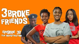 3 Broke Friends - (Episode 38) The Investigation