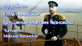 Аудиокнига К.М.Станюкович "Крушение Матвея Ивановича". Морской рассказ. Читает Марина Багинская