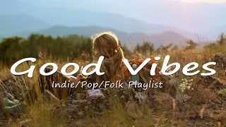 Good Vibes ✨ Chill music with positive feeling and energy | Acoustic/Indie/Pop/Folk Playlist