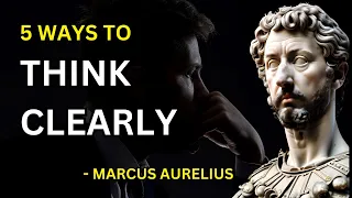 Marcus Aurelius - How To Think Clearly (Stoicism) - 5 Key Principles | Timeless Life Philosophies