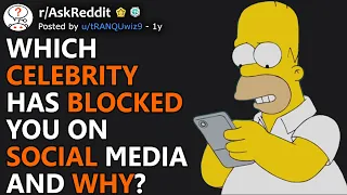 Which Celebrity Has Blocked You On Social Media And Why? (r/AskReddit)