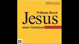 Wilhelm Busch - Jesus unser Schicksal HÖRBUCH