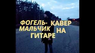 Фогель - Мальчик (кавер на гитаре)