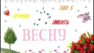 ТОП 5 ПРИЧИН ЛЮБИТЬ ВЕСНУ