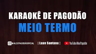 MEIO TERMO - KARAOKÊ DE PAGODÃO (LEO SANTANA)