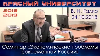 Семинар «Экономические проблемы современной России». В.И.Галко. Красный университет. 24.10.2018