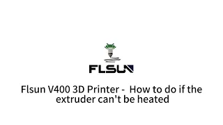 Flsun V400 3D Printer -  How to do if the nozzle can't be heated