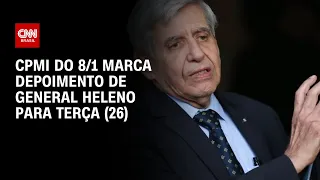 CPMI do 8/1 marca depoimento de General Heleno para terça (26) | BASTIDORES CNN