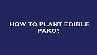 How to plant edible pako?