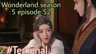 Terkenal || wonderland season 5 episode 52 || cerita wan jie xian zong