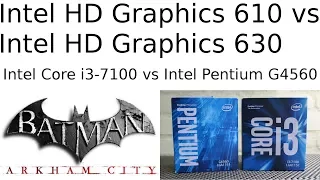 HD 610 vs HD 630  -- Pentium G4560 vs i3-7100 -- Batman Arkham City GOTY Benchmark